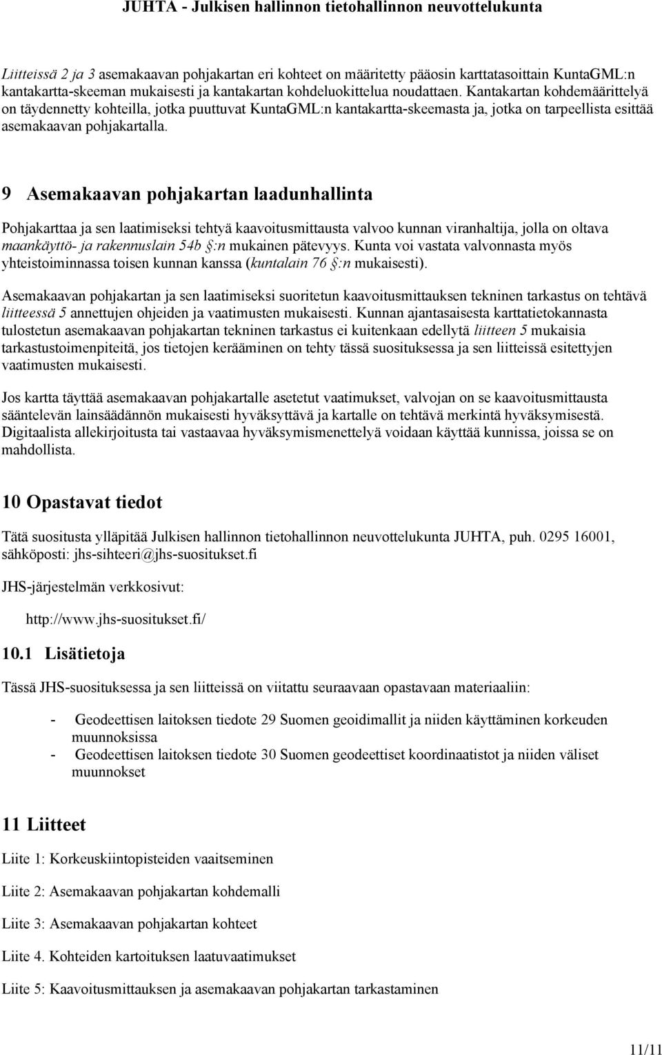 9 Asemakaavan pohjakartan laadunhallinta Pohjakarttaa ja sen laatimiseksi tehtyä kaavoitusmittausta valvoo kunnan viranhaltija, jolla on oltava maankäyttö- ja rakennuslain 54b :n mukainen pätevyys.