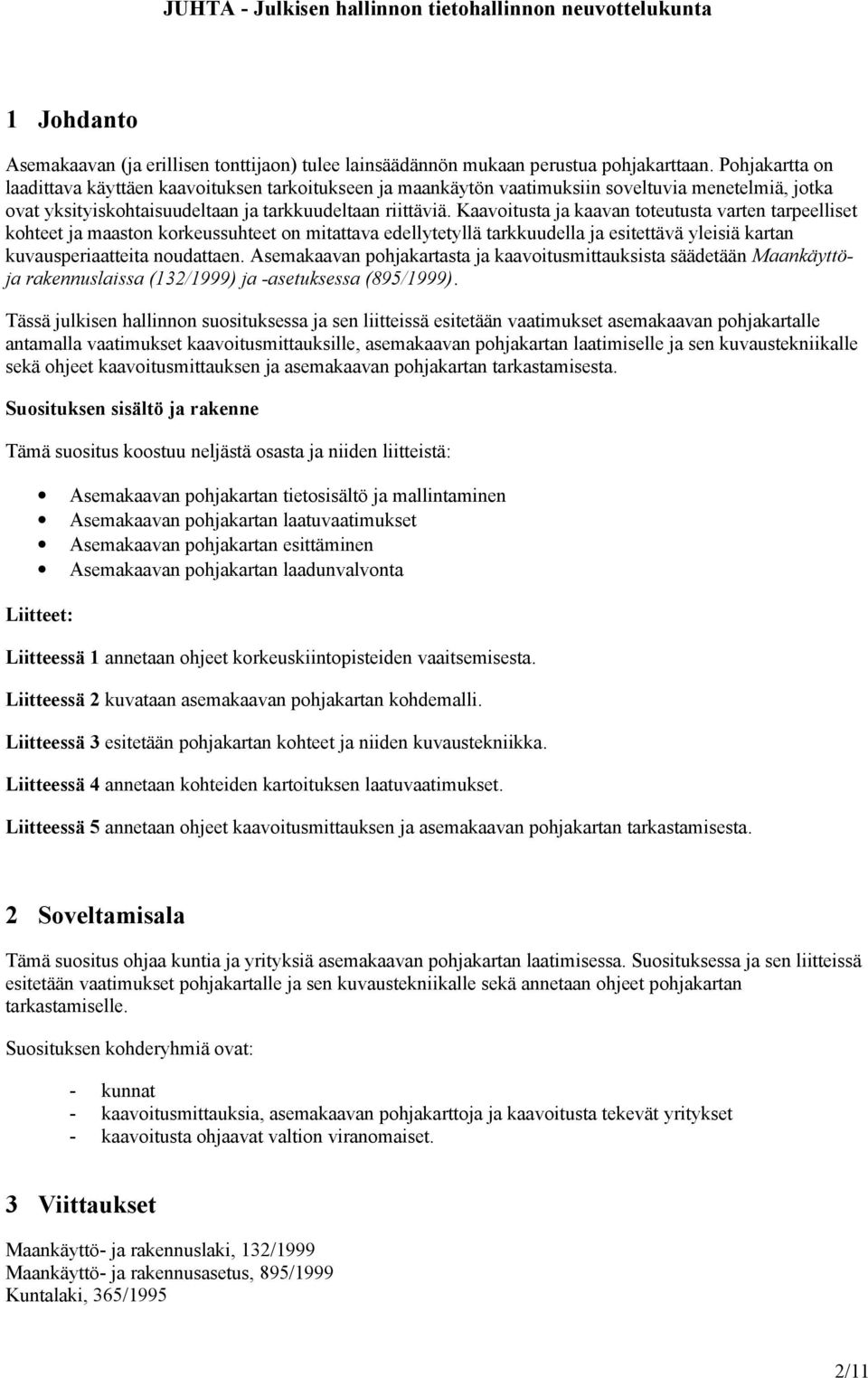 Kaavoitusta ja kaavan toteutusta varten tarpeelliset kohteet ja maaston korkeussuhteet on mitattava edellytetyllä tarkkuudella ja esitettävä yleisiä kartan kuvausperiaatteita noudattaen.