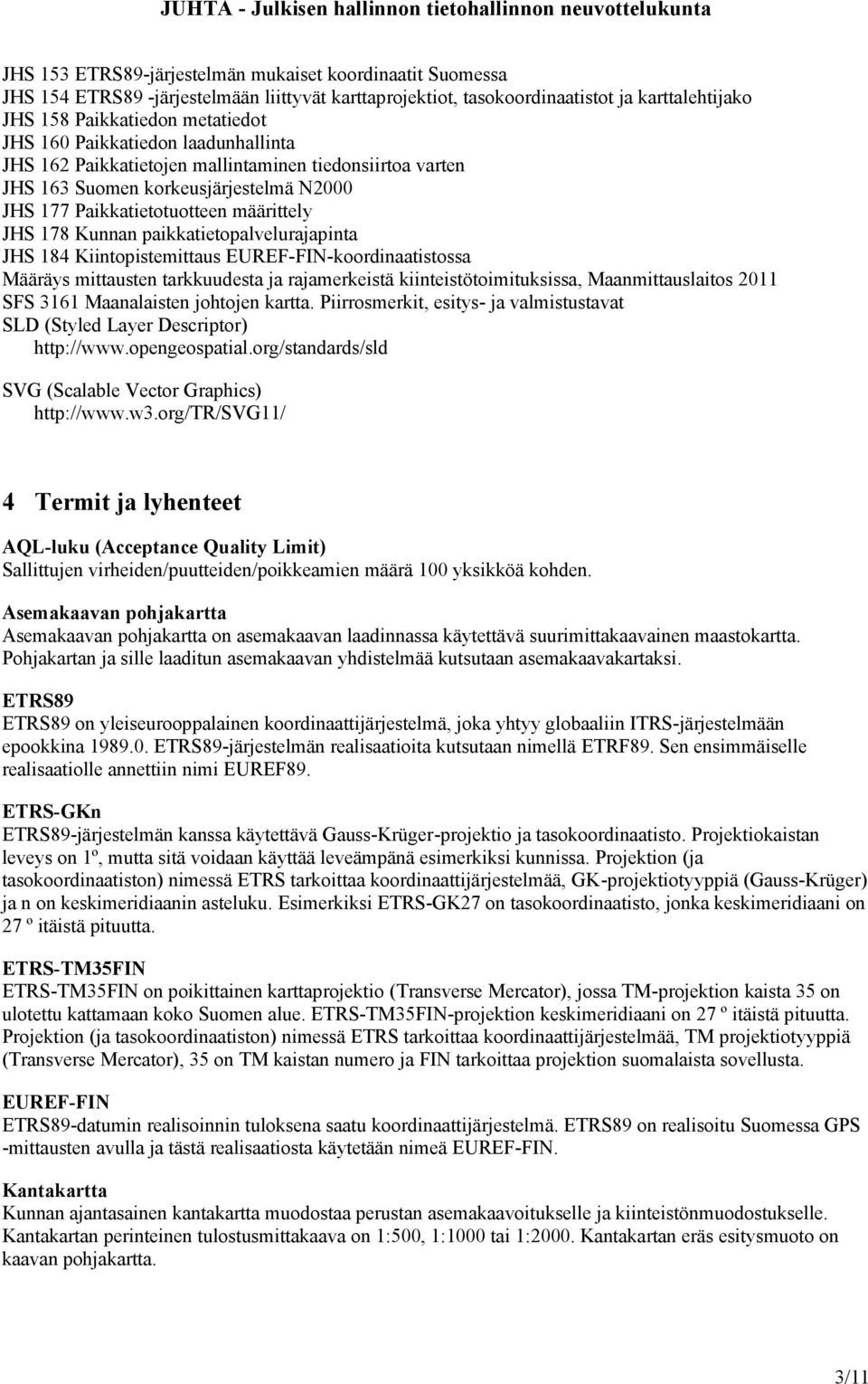 paikkatietopalvelurajapinta JHS 184 Kiintopistemittaus EUREF-FIN-koordinaatistossa Määräys mittausten tarkkuudesta ja rajamerkeistä kiinteistötoimituksissa, Maanmittauslaitos 2011 SFS 3161