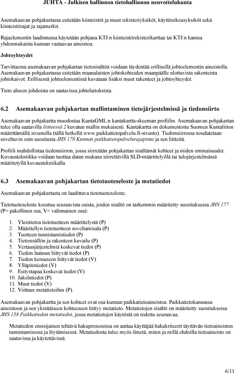 Johtoyhteydet Tarvittaessa asemakaavan pohjakartan tietosisältöä voidaan täydentää erillisellä johtoelementin aineistolla.