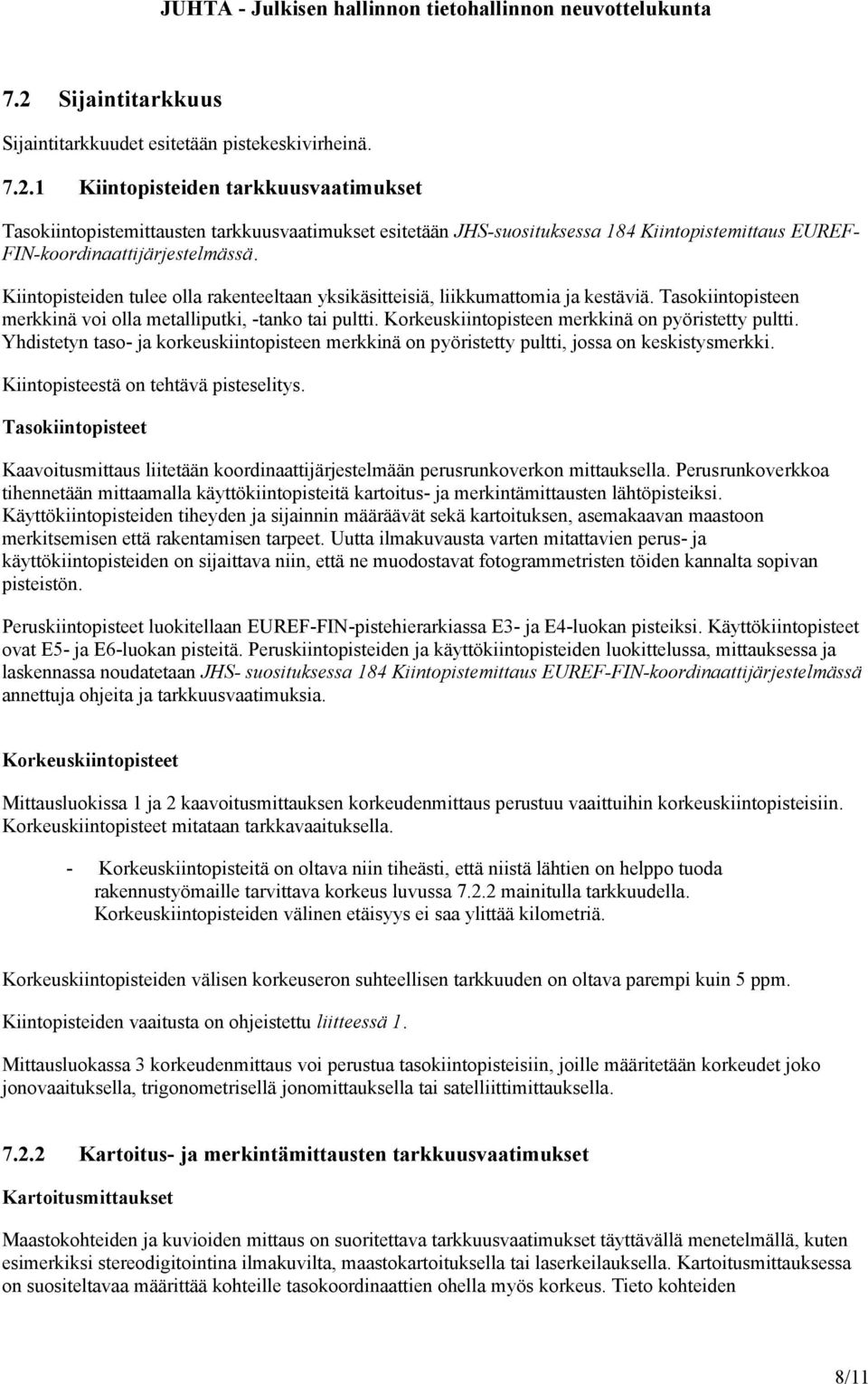 Korkeuskiintopisteen merkkinä on pyöristetty pultti. Yhdistetyn taso- ja korkeuskiintopisteen merkkinä on pyöristetty pultti, jossa on keskistysmerkki. Kiintopisteestä on tehtävä pisteselitys.