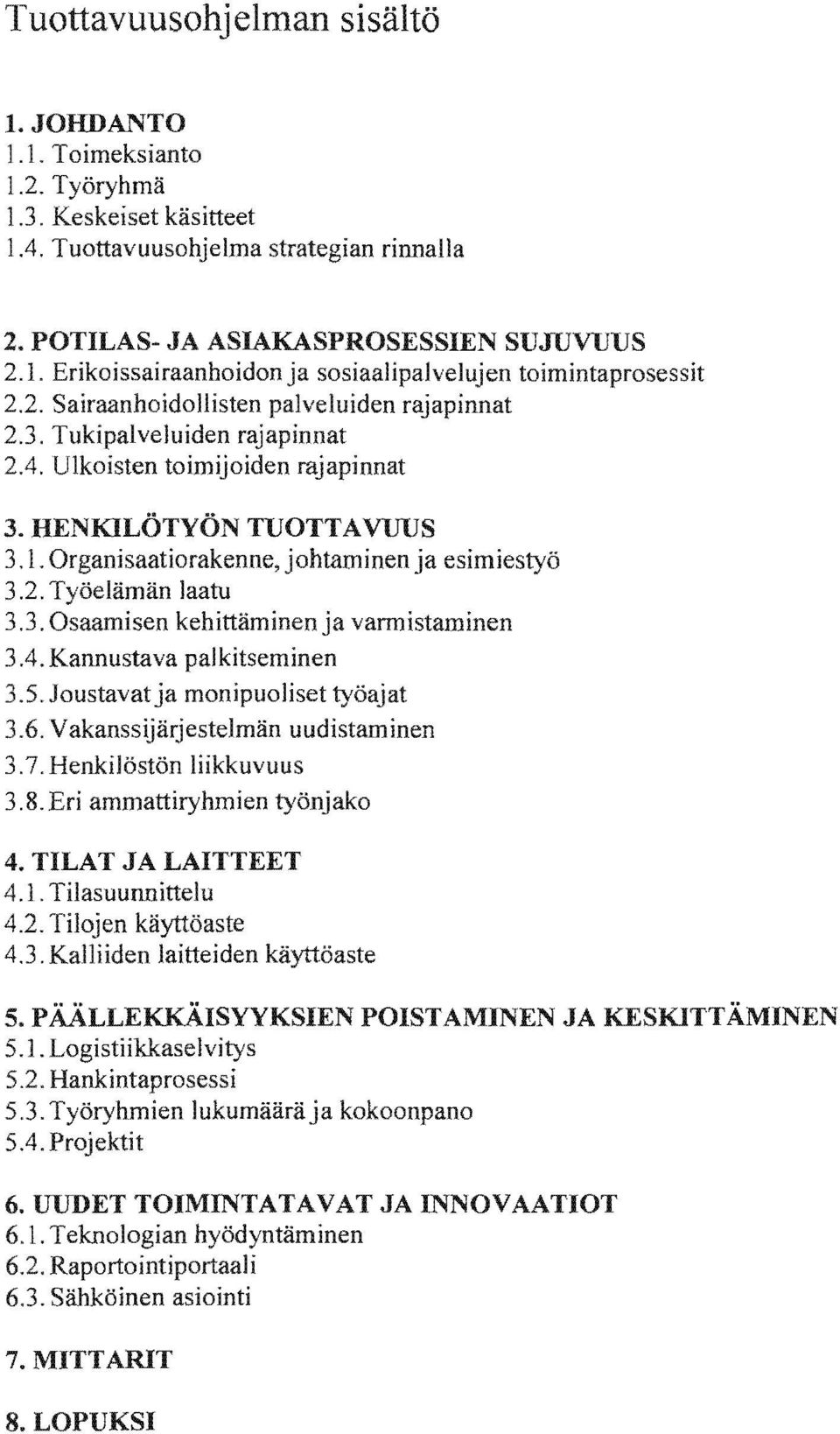 5. Joustavat ja monipuoliset Vakanssijärjestelmän uudistaminen 3.7. liikkuvuus 3.8. ammattiryhmien työnjako 4. TILAT JA LAITTEET 4.1. 5. POISTAMINEN JA KESKlTTÄMINEN 5.1. Logistiikkaselvitys 5.2. 5.3. Työryhmien lukumääräja kokoonpano 5.