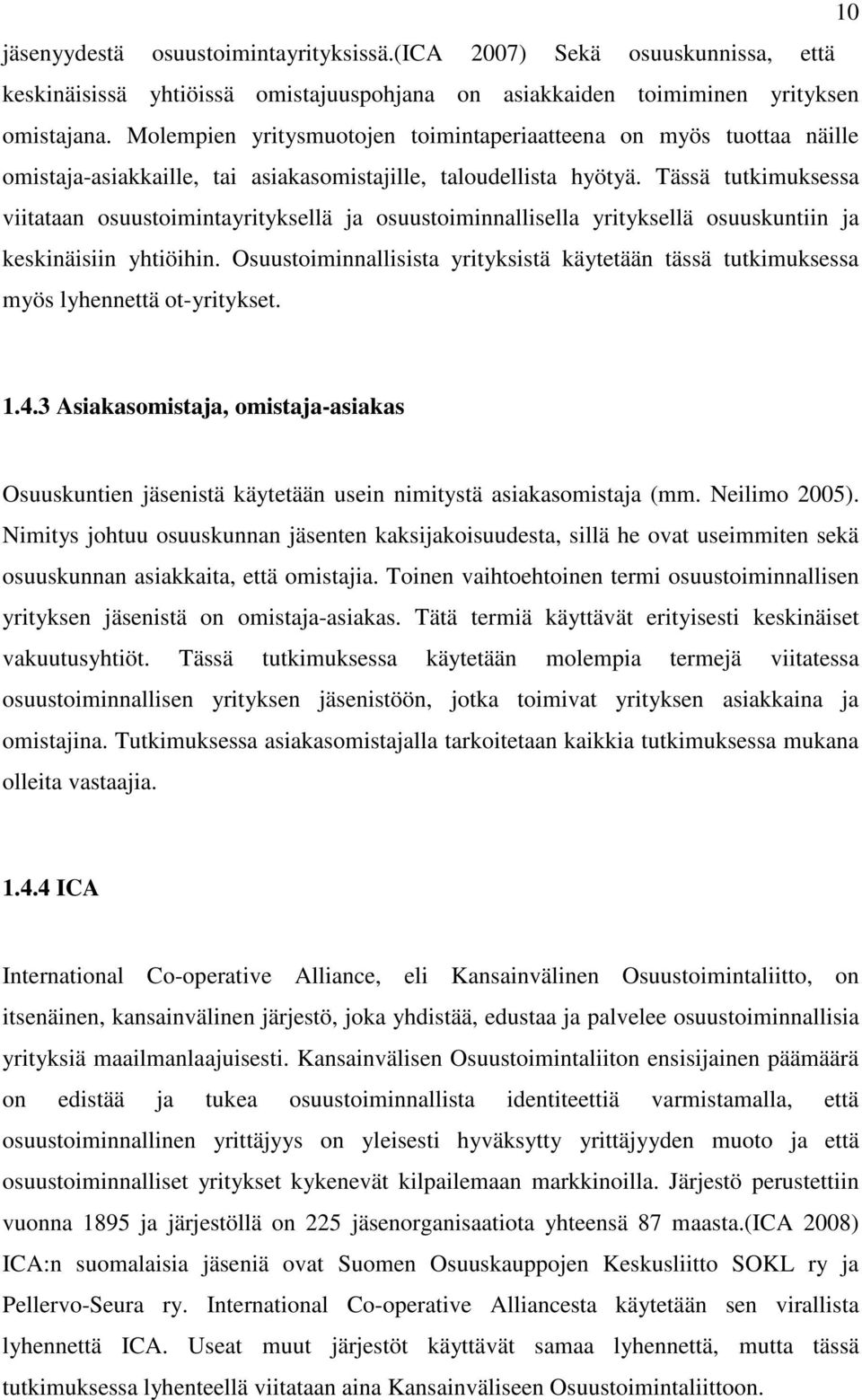 Tässä tutkimuksessa viitataan osuustoimintayrityksellä ja osuustoiminnallisella yrityksellä osuuskuntiin ja keskinäisiin yhtiöihin.