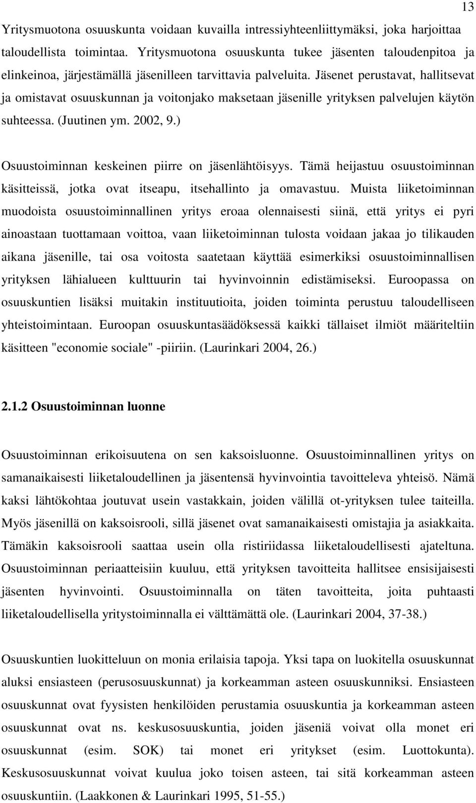 Jäsenet perustavat, hallitsevat ja omistavat osuuskunnan ja voitonjako maksetaan jäsenille yrityksen palvelujen käytön suhteessa. (Juutinen ym. 2002, 9.