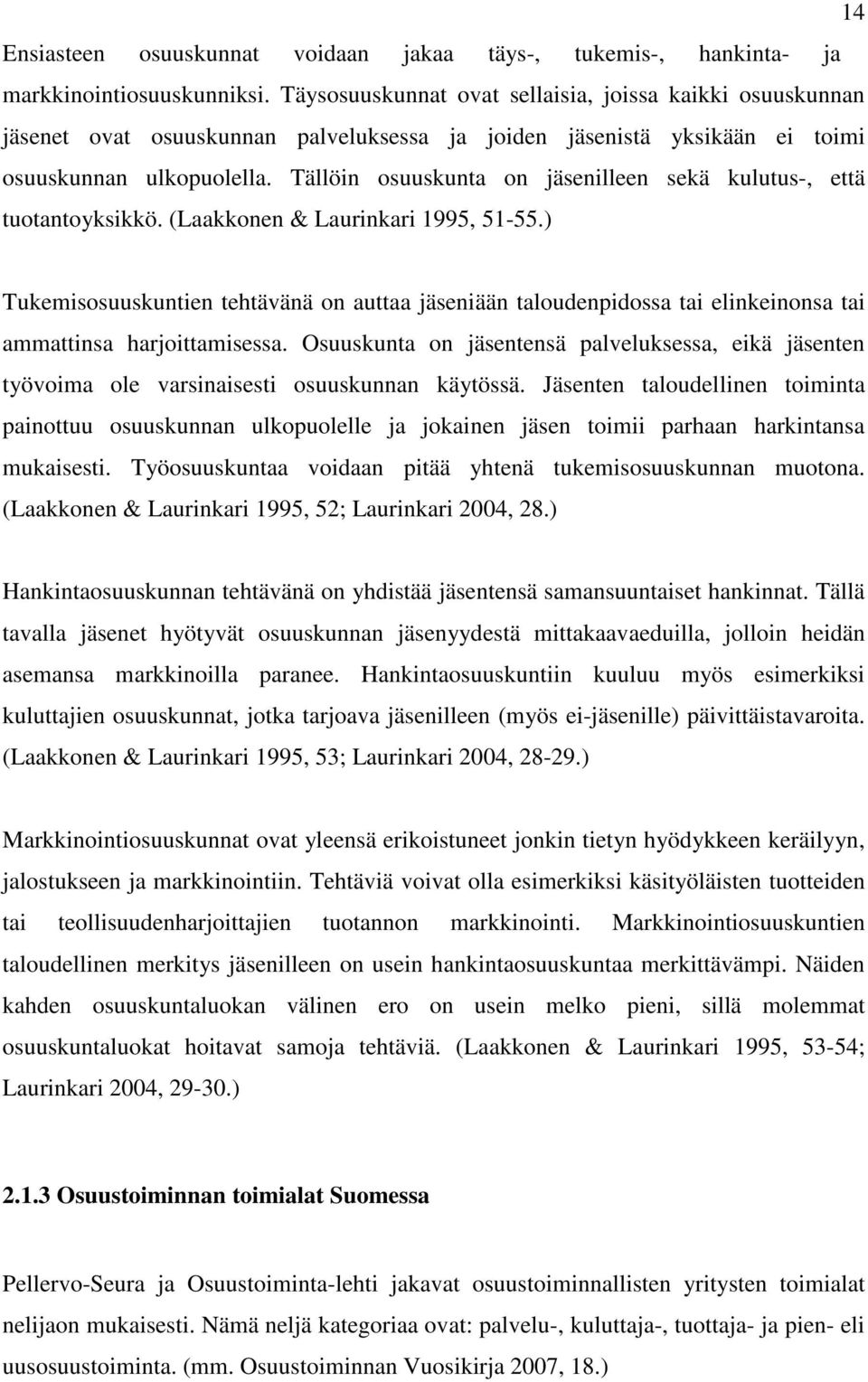 Tällöin osuuskunta on jäsenilleen sekä kulutus-, että tuotantoyksikkö. (Laakkonen & Laurinkari 1995, 51-55.