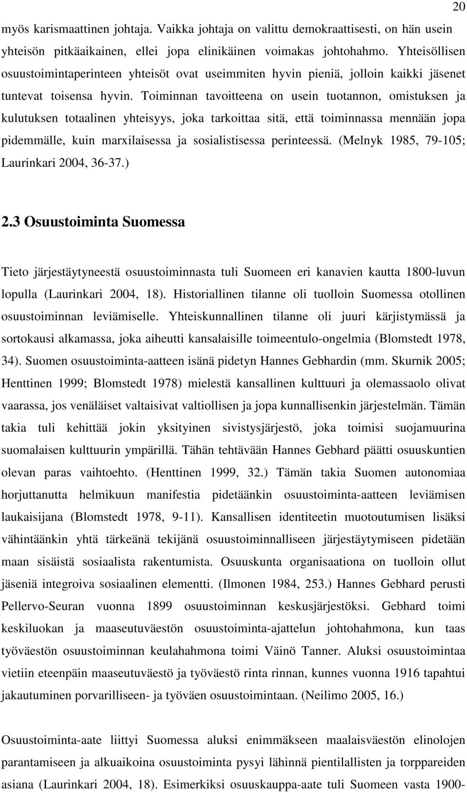 Toiminnan tavoitteena on usein tuotannon, omistuksen ja kulutuksen totaalinen yhteisyys, joka tarkoittaa sitä, että toiminnassa mennään jopa pidemmälle, kuin marxilaisessa ja sosialistisessa