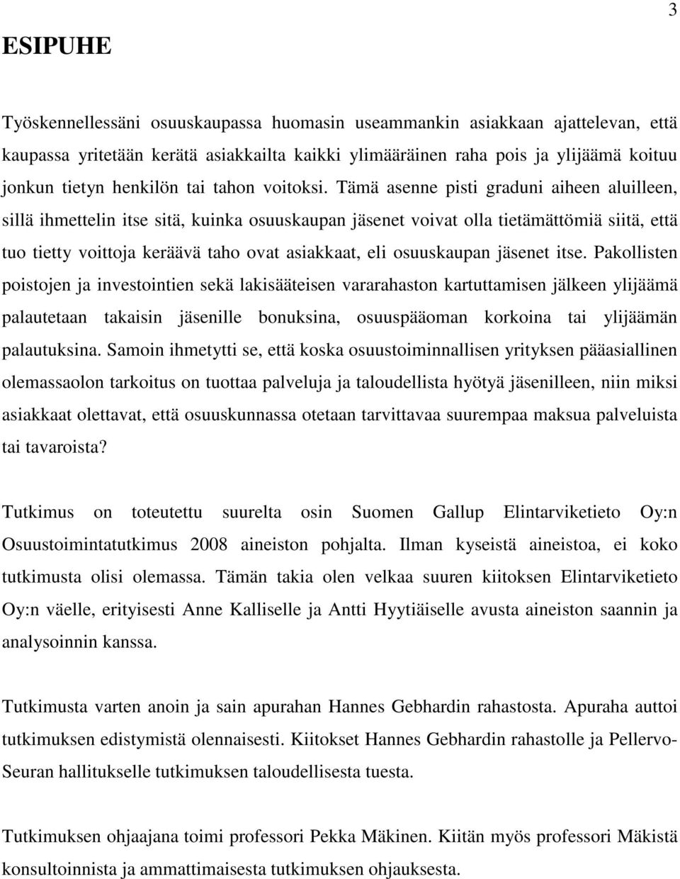 Tämä asenne pisti graduni aiheen aluilleen, sillä ihmettelin itse sitä, kuinka osuuskaupan jäsenet voivat olla tietämättömiä siitä, että tuo tietty voittoja keräävä taho ovat asiakkaat, eli