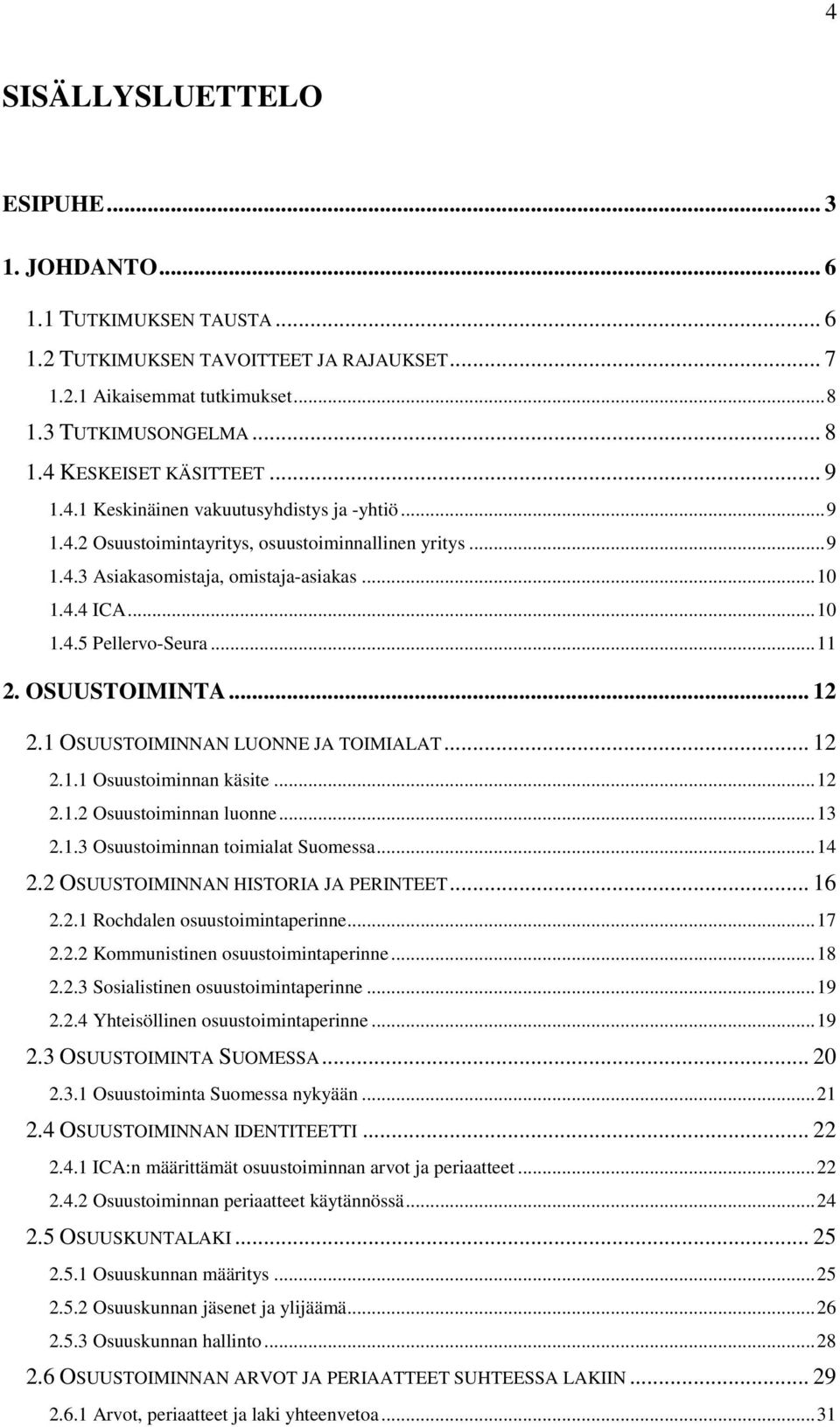 ..11 2. OSUUSTOIMINTA... 12 2.1 OSUUSTOIMINNAN LUONNE JA TOIMIALAT... 12 2.1.1 Osuustoiminnan käsite...12 2.1.2 Osuustoiminnan luonne...13 2.1.3 Osuustoiminnan toimialat Suomessa...14 2.