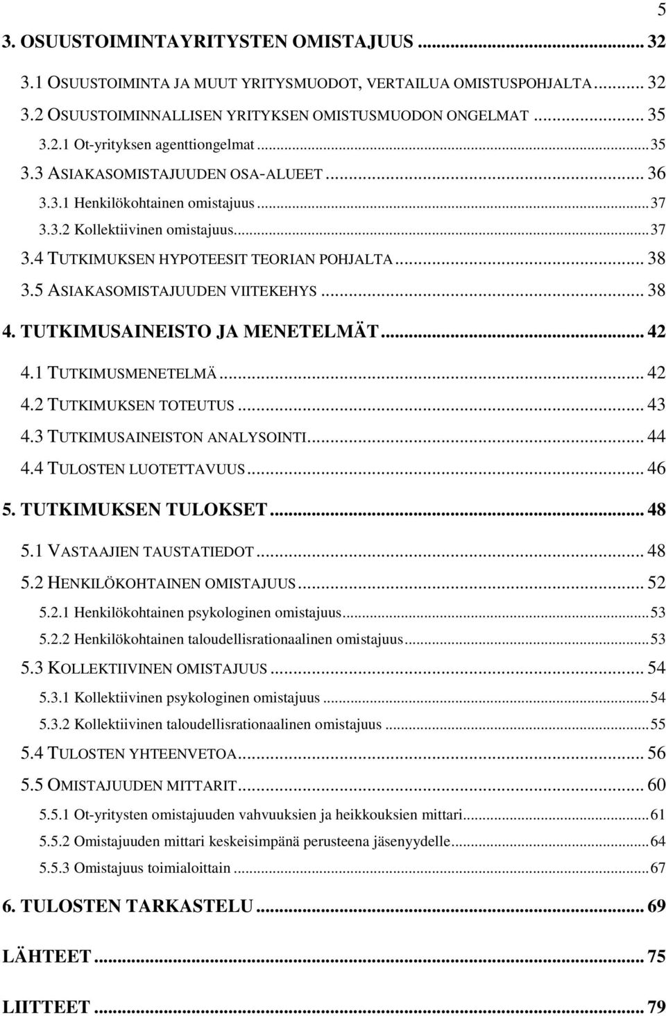 5 ASIAKASOMISTAJUUDEN VIITEKEHYS... 38 4. TUTKIMUSAINEISTO JA MENETELMÄT... 42 4.1 TUTKIMUSMENETELMÄ... 42 4.2 TUTKIMUKSEN TOTEUTUS... 43 4.3 TUTKIMUSAINEISTON ANALYSOINTI... 44 4.