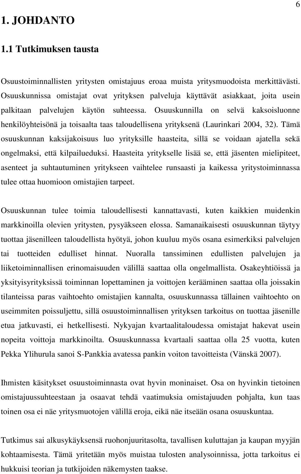 Osuuskunnilla on selvä kaksoisluonne henkilöyhteisönä ja toisaalta taas taloudellisena yrityksenä (Laurinkari 2004, 32).