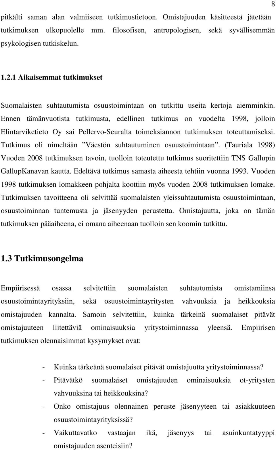 Ennen tämänvuotista tutkimusta, edellinen tutkimus on vuodelta 1998, jolloin Elintarviketieto Oy sai Pellervo-Seuralta toimeksiannon tutkimuksen toteuttamiseksi.