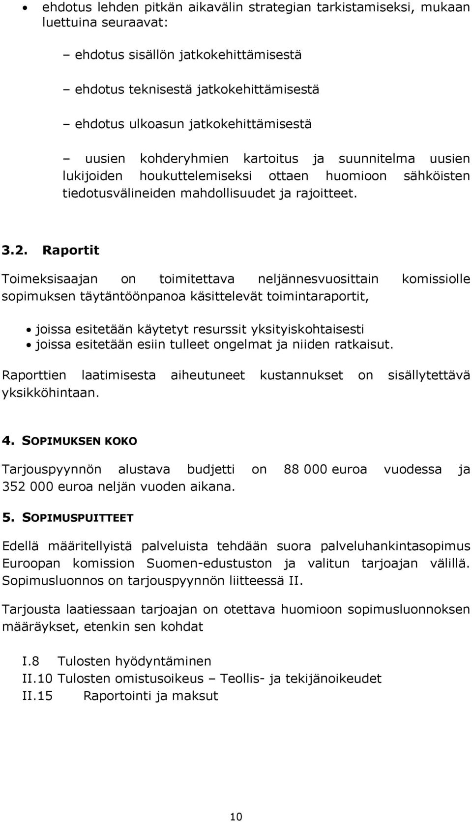 Raportit Toimeksisaajan on toimitettava neljännesvuosittain komissiolle sopimuksen täytäntöönpanoa käsittelevät toimintaraportit, joissa esitetään käytetyt resurssit yksityiskohtaisesti joissa