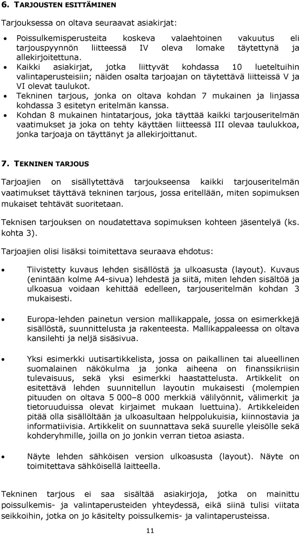 Tekninen tarjous, jonka on oltava kohdan 7 mukainen ja linjassa kohdassa 3 esitetyn eritelmän kanssa.