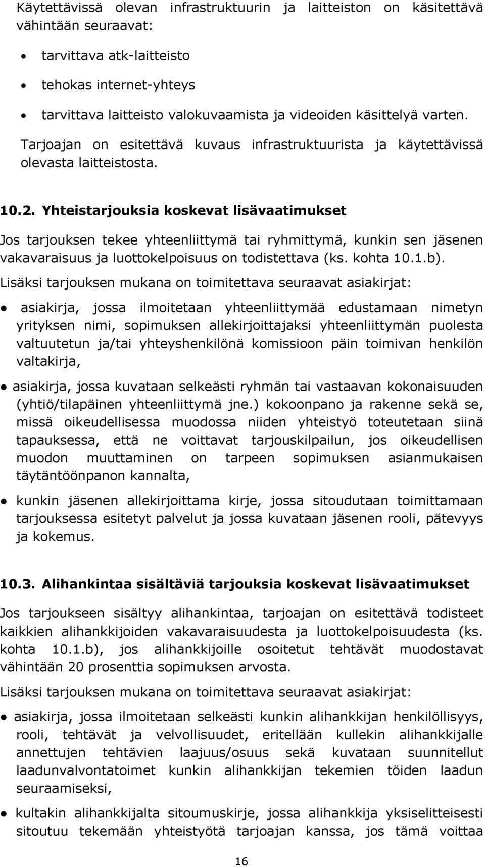 Yhteistarjouksia koskevat lisävaatimukset Jos tarjouksen tekee yhteenliittymä tai ryhmittymä, kunkin sen jäsenen vakavaraisuus ja luottokelpoisuus on todistettava (ks. kohta 10.1.b).