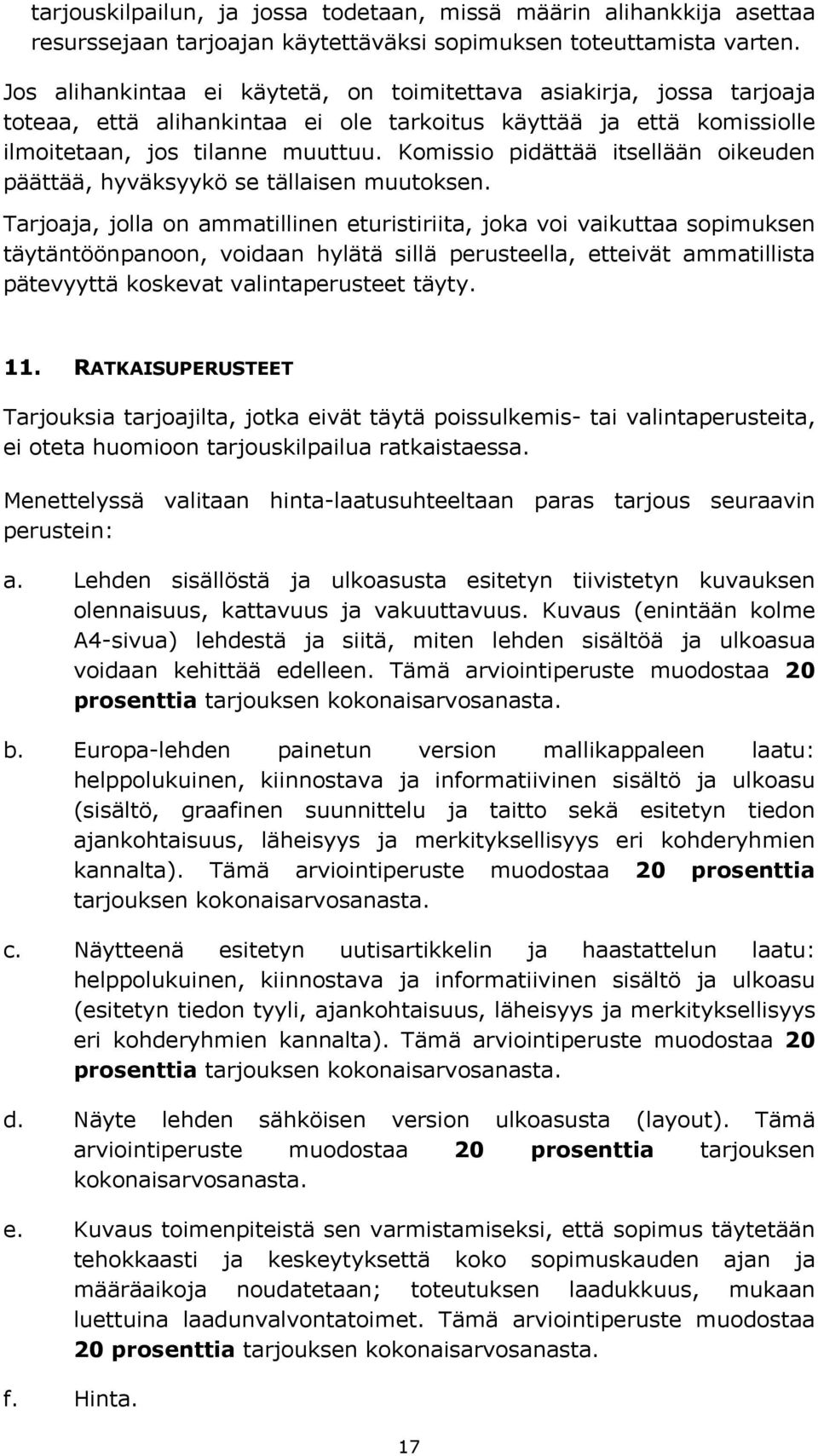 Komissio pidättää itsellään oikeuden päättää, hyväksyykö se tällaisen muutoksen.