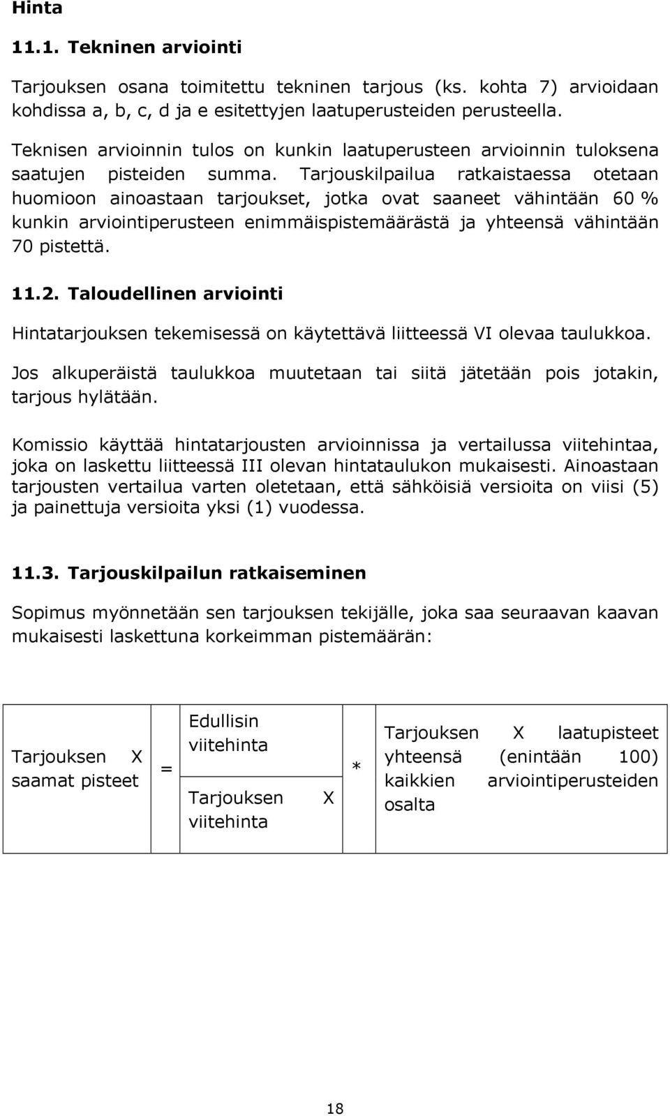 Tarjouskilpailua ratkaistaessa otetaan huomioon ainoastaan tarjoukset, jotka ovat saaneet vähintään 60 % kunkin arviointiperusteen enimmäispistemäärästä ja yhteensä vähintään 70 pistettä. 11.2.