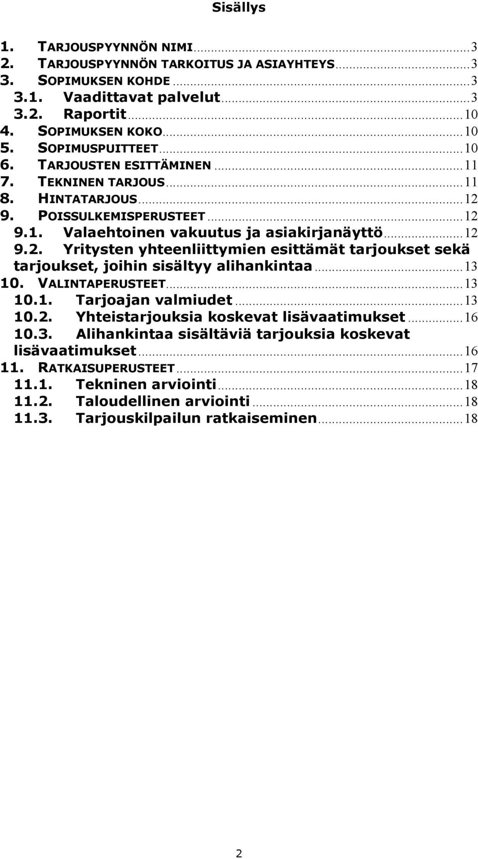 ..13 10. VALINTAPERUSTEET...13 10.1. Tarjoajan valmiudet...13 10.2. Yhteistarjouksia koskevat lisävaatimukset...16 10.3. Alihankintaa sisältäviä tarjouksia koskevat lisävaatimukset...16 11.