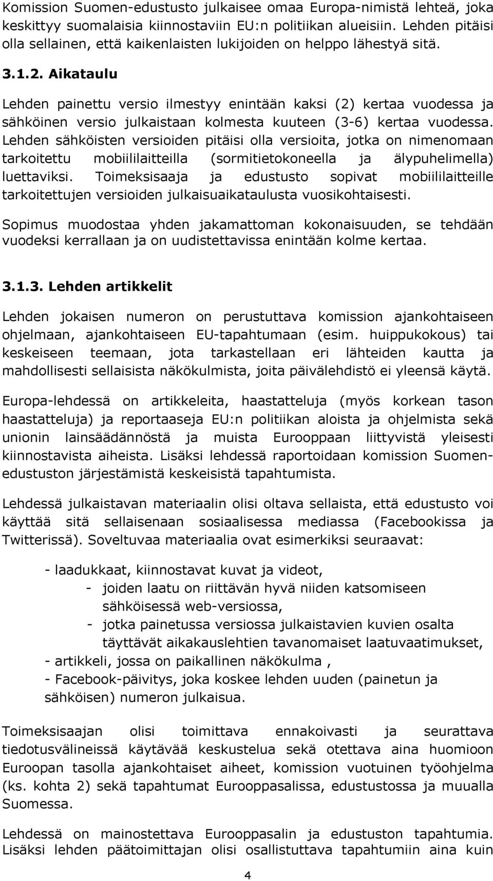 Aikataulu Lehden painettu versio ilmestyy enintään kaksi (2) kertaa vuodessa ja sähköinen versio julkaistaan kolmesta kuuteen (3-6) kertaa vuodessa.