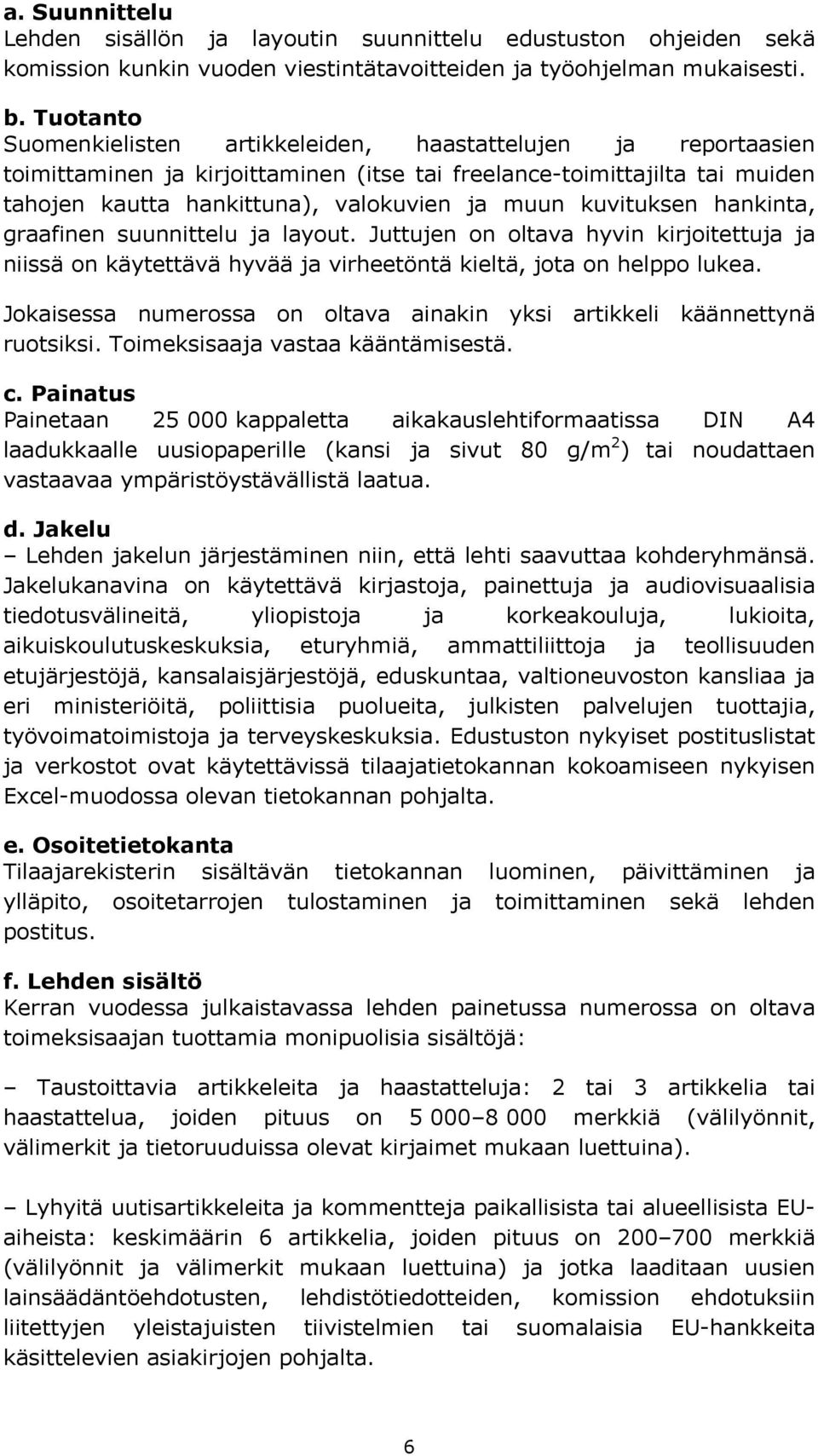 kuvituksen hankinta, graafinen suunnittelu ja layout. Juttujen on oltava hyvin kirjoitettuja ja niissä on käytettävä hyvää ja virheetöntä kieltä, jota on helppo lukea.