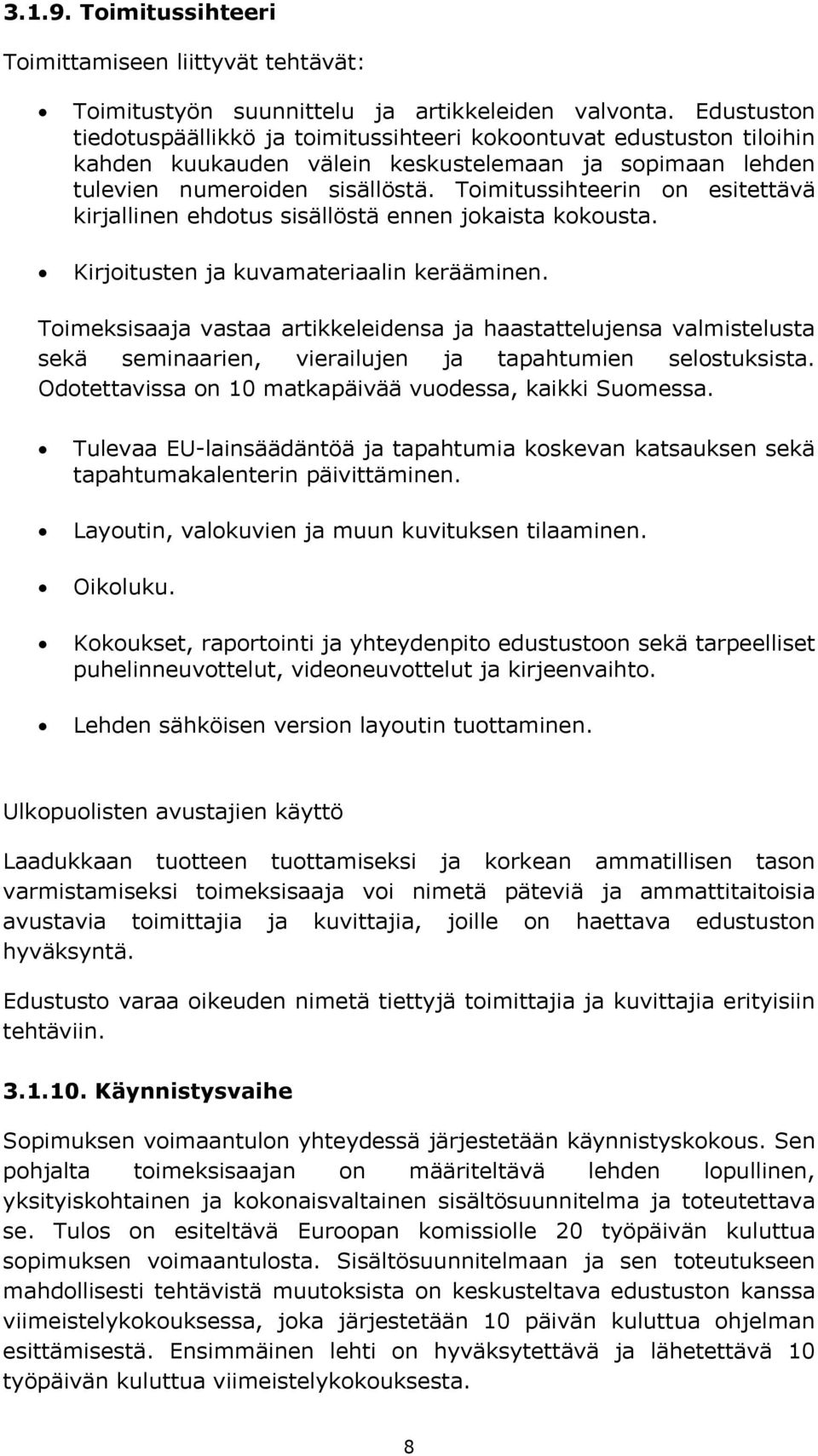Toimitussihteerin on esitettävä kirjallinen ehdotus sisällöstä ennen jokaista kokousta. Kirjoitusten ja kuvamateriaalin kerääminen.