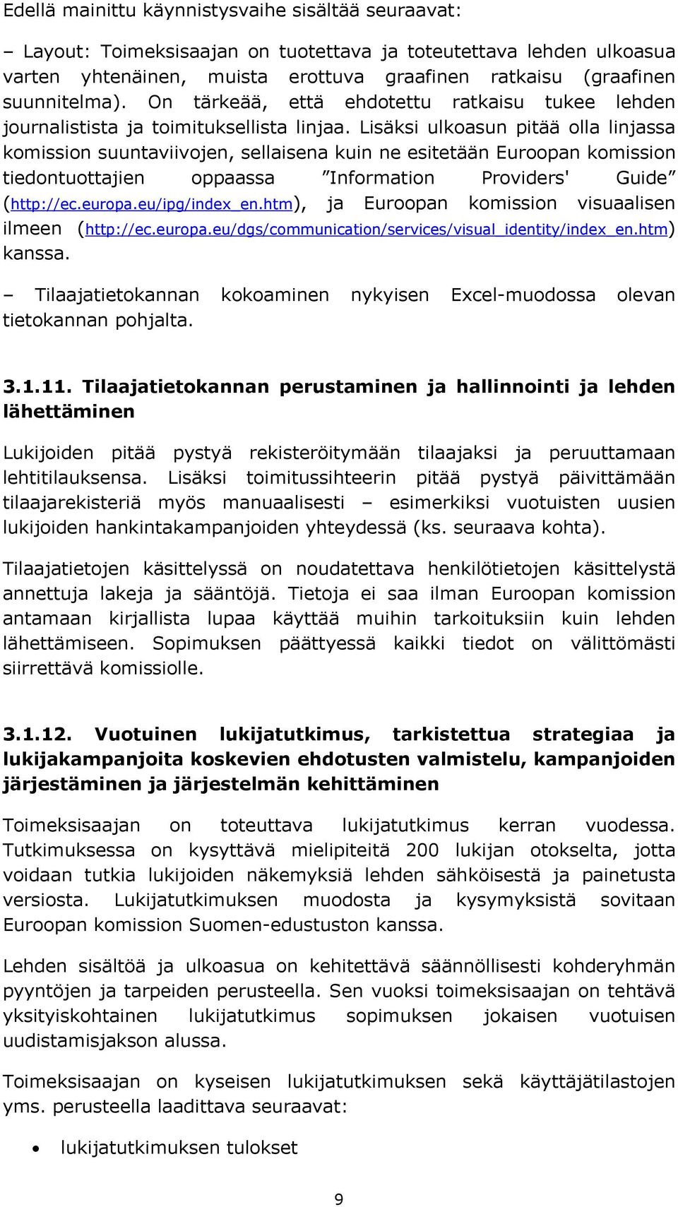 Lisäksi ulkoasun pitää olla linjassa komission suuntaviivojen, sellaisena kuin ne esitetään Euroopan komission tiedontuottajien oppaassa Information Providers' Guide (http://ec.europa.eu/ipg/index_en.