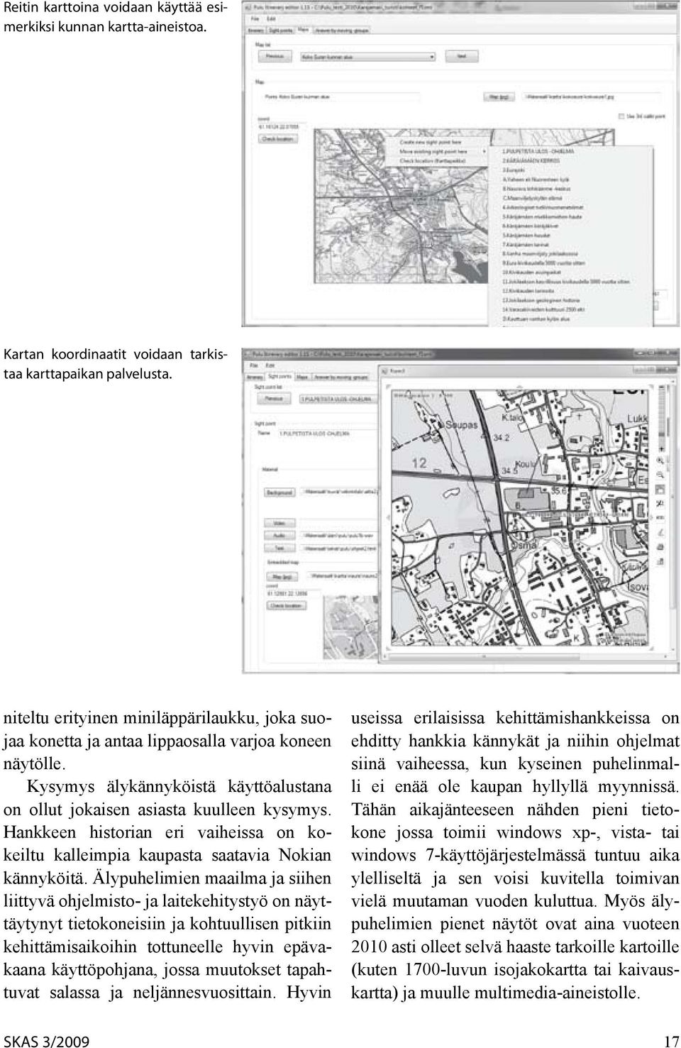 Hankkeen historian eri vaiheissa on kokeiltu kalleimpia kaupasta saatavia Nokian kännyköitä.