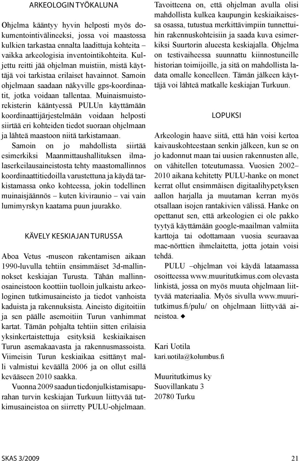 Muinaismuistorekisterin kääntyessä PULUn käyttämään koordinaatti järjestelmään voidaan helposti siirtää eri kohteiden tiedot suoraan ohjelmaan ja lähteä maastoon niitä tarkistamaan.