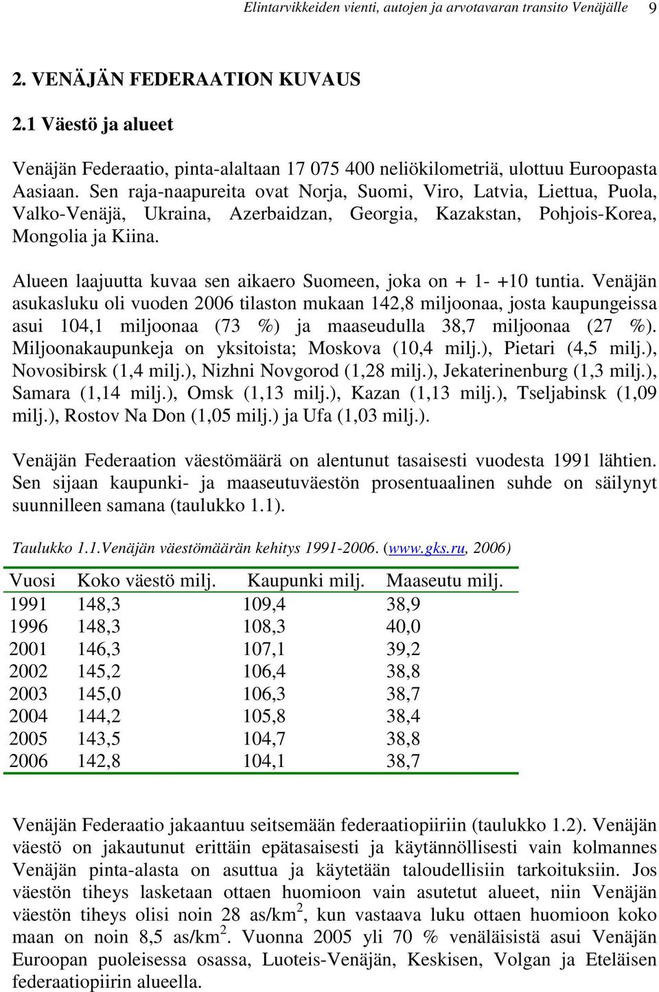 Sen raja-naapureita ovat Norja, Suomi, Viro, Latvia, Liettua, Puola, Valko-Venäjä, Ukraina, Azerbaidzan, Georgia, Kazakstan, Pohjois-Korea, Mongolia ja Kiina.