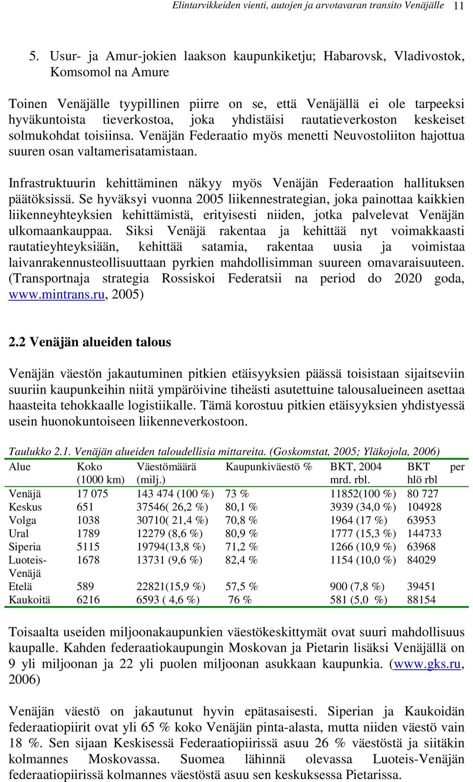 yhdistäisi rautatieverkoston keskeiset solmukohdat toisiinsa. Venäjän Federaatio myös menetti Neuvostoliiton hajottua suuren osan valtamerisatamistaan.