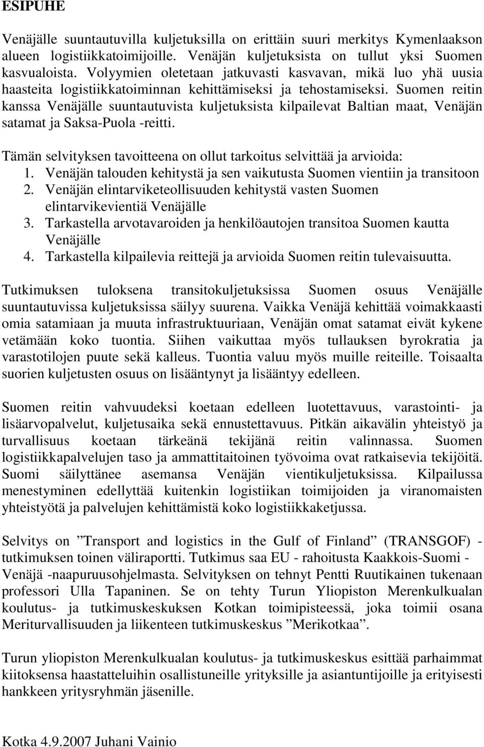 Suomen reitin kanssa Venäjälle suuntautuvista kuljetuksista kilpailevat Baltian maat, Venäjän satamat ja Saksa-Puola -reitti. Tämän selvityksen tavoitteena on ollut tarkoitus selvittää ja arvioida: 1.