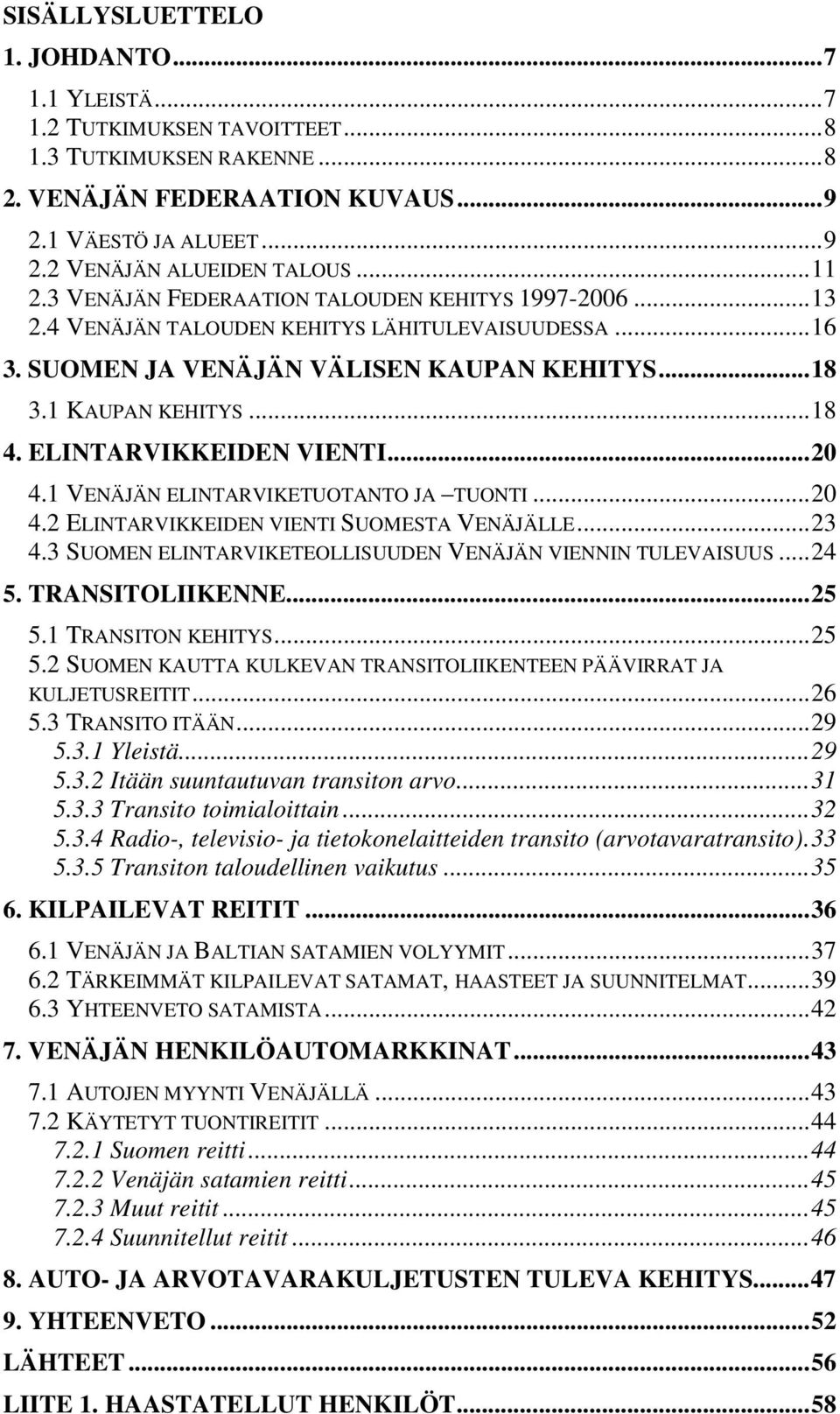 ELINTARVIKKEIDEN VIENTI...20 4.1 VENÄJÄN ELINTARVIKETUOTANTO JA TUONTI...20 4.2 ELINTARVIKKEIDEN VIENTI SUOMESTA VENÄJÄLLE...23 4.3 SUOMEN ELINTARVIKETEOLLISUUDEN VENÄJÄN VIENNIN TULEVAISUUS...24 5.