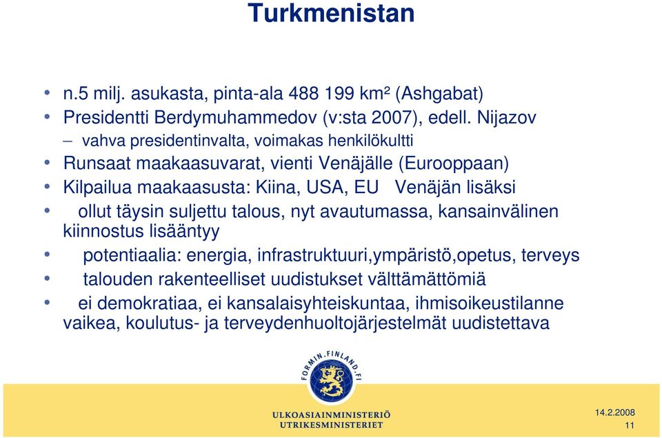 Venäjän lisäksi ollut täysin suljettu talous, nyt avautumassa, kansainvälinen kiinnostus lisääntyy potentiaalia: energia,