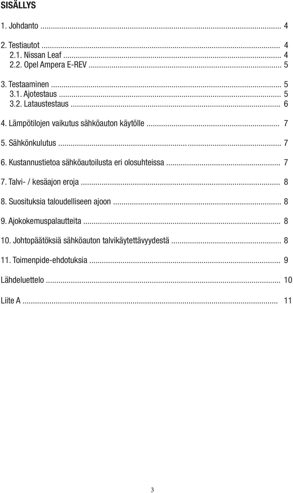 Kustannustietoa sähköautoilusta eri olosuhteissa... 7 7. Talvi- / kesäajon eroja... 8 8. Suosituksia taloudelliseen ajoon... 8 9.