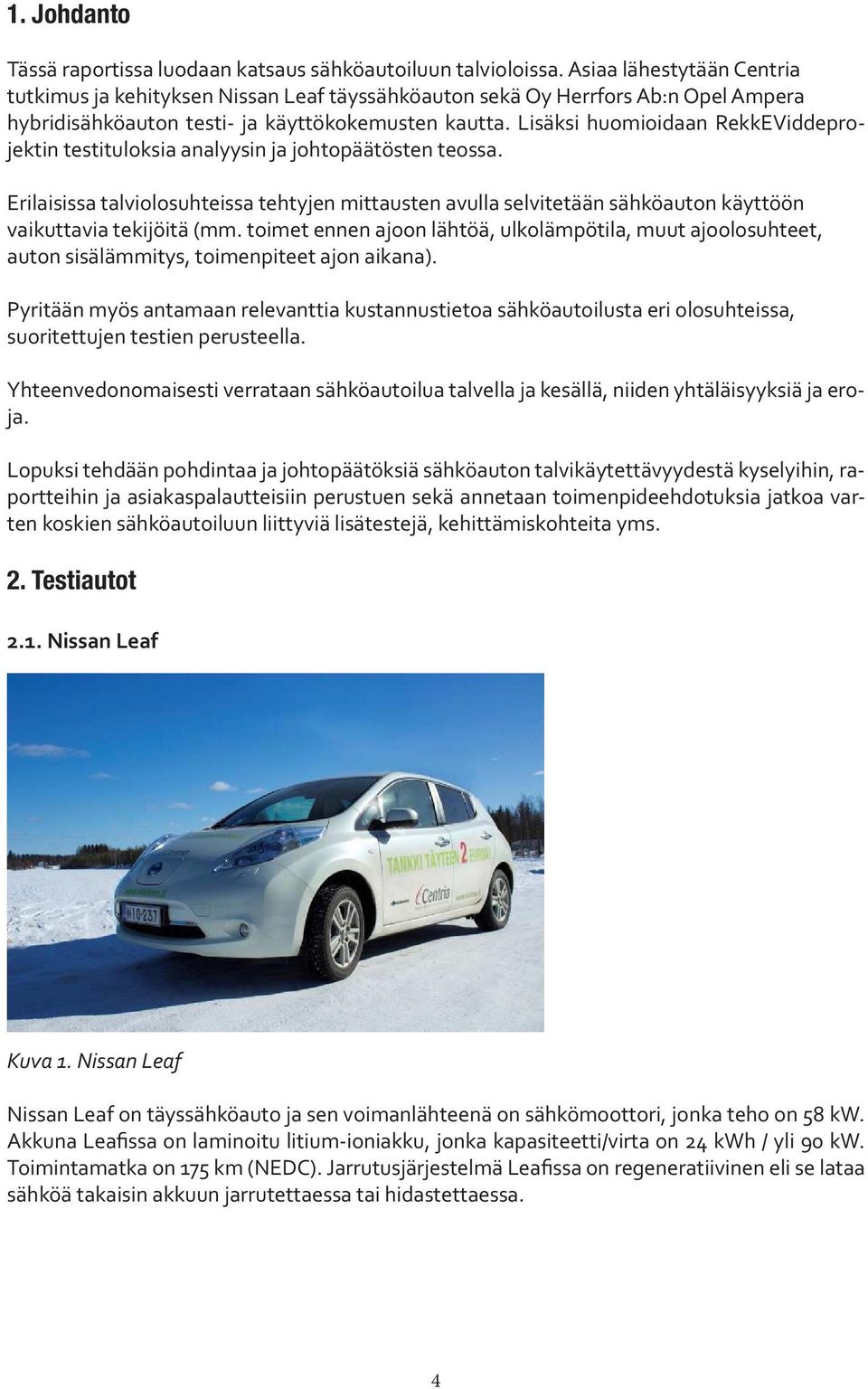 Lisäksi huomioidaan RekkEViddeprojektin testituloksia analyysin ja johtopäätösten teossa.