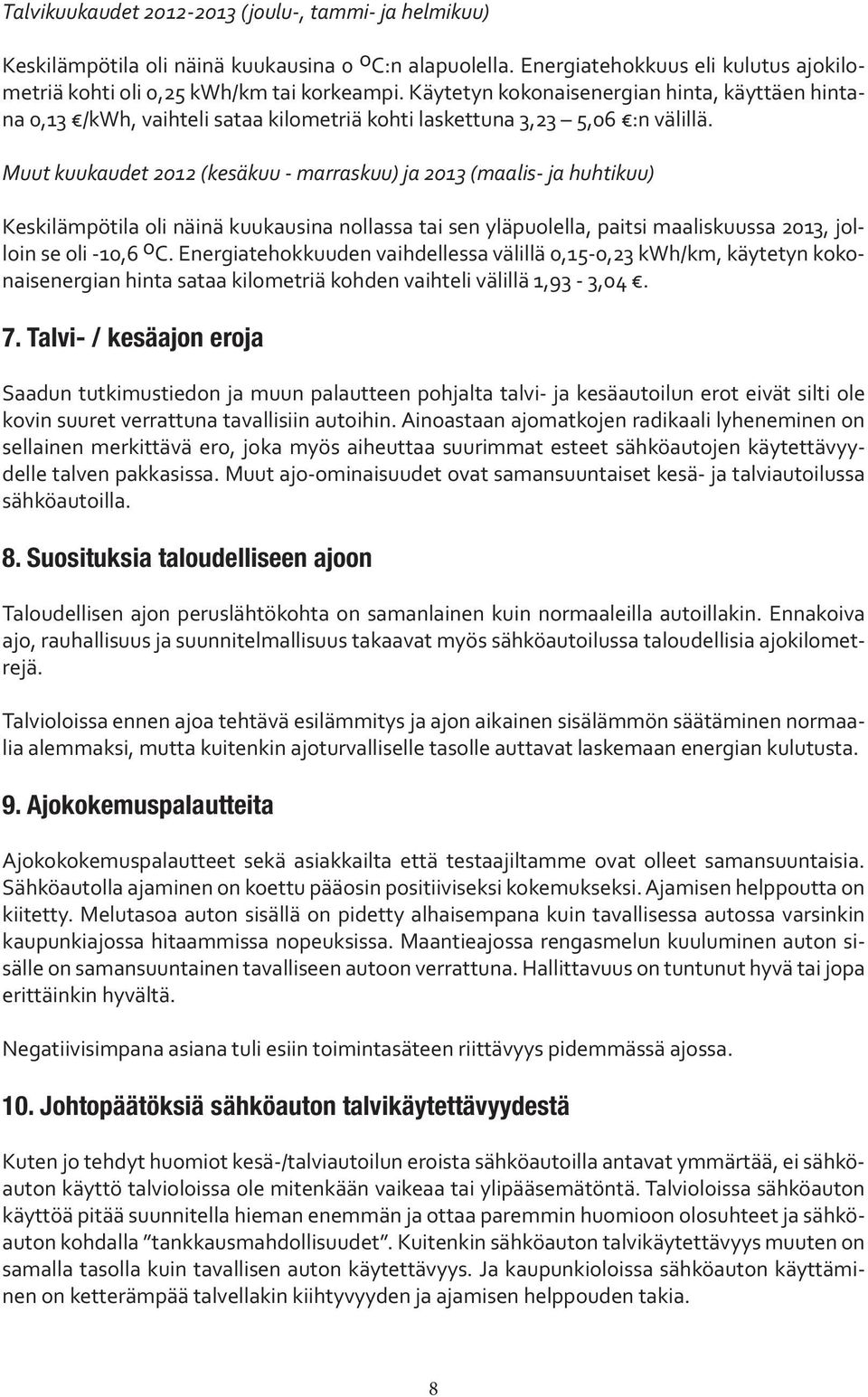 Muut kuukaudet 2012 (kesäkuu - marraskuu) ja 2013 (maalis- ja huhtikuu) Keskilämpötila oli näinä kuukausina nollassa tai sen yläpuolella, paitsi maaliskuussa 2013, jolloin se oli -10,6 o C.