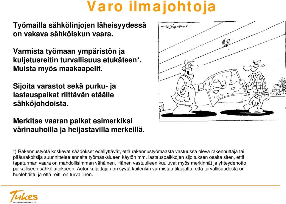 Varo ilmajohtoja *) Rakennustyötä koskevat säädökset edellyttävät, että rakennustyömaasta vastuussa oleva rakennuttaja tai pääurakoitsija suunnittelee ennalta työmaa-alueen käytön mm.