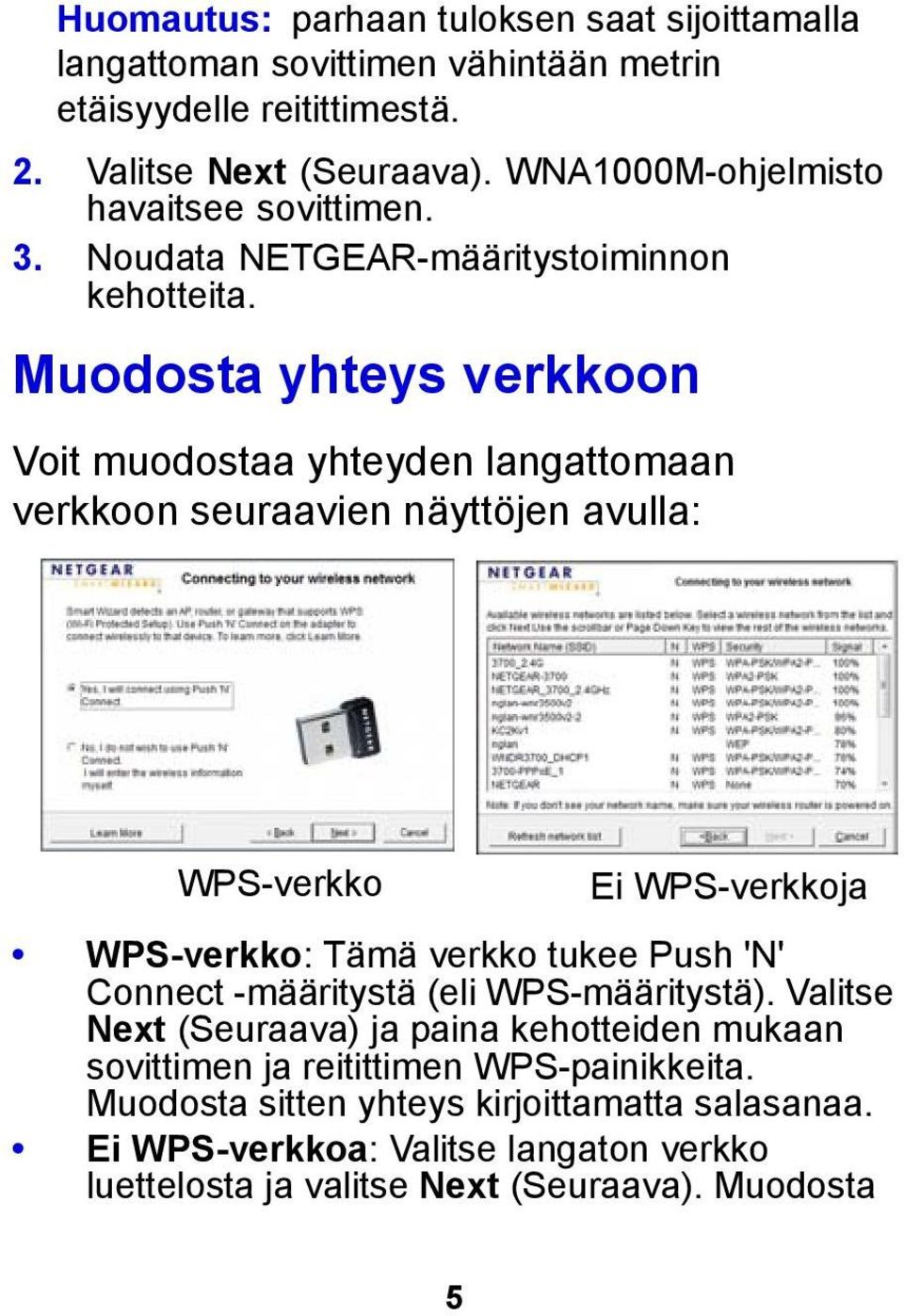 Muodosta yhteys verkkoon Voit muodostaa yhteyden langattomaan verkkoon seuraavien näyttöjen avulla: WPS-verkko Ei WPS-verkkoja WPS-verkko: Tämä verkko tukee Push 'N'