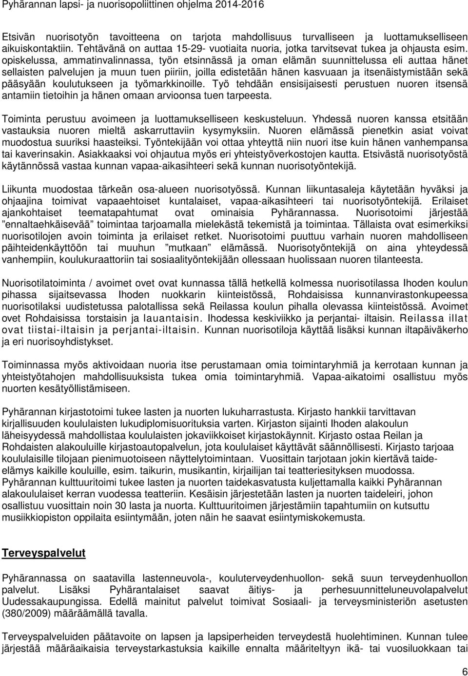 pääsyään koulutukseen ja työmarkkinoille. Työ tehdään ensisijaisesti perustuen nuoren itsensä antamiin tietoihin ja hänen omaan arvioonsa tuen tarpeesta.