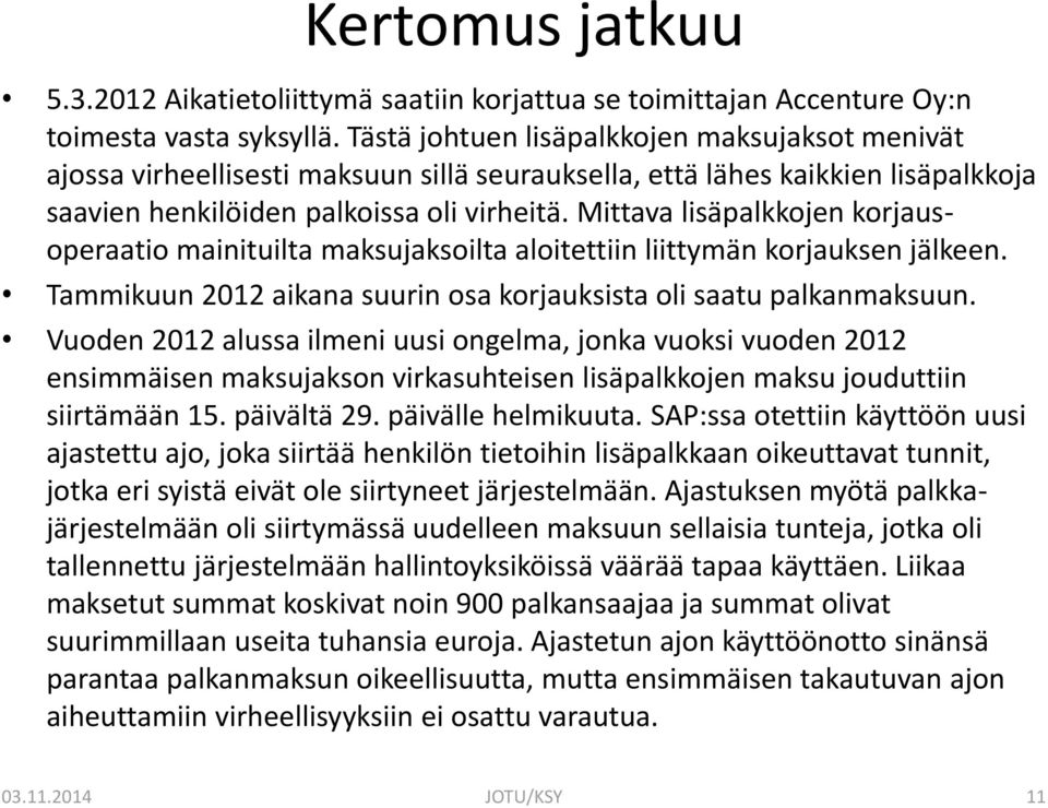 Mittava lisäpalkkojen korjausoperaatio mainituilta maksujaksoilta aloitettiin liittymän korjauksen jälkeen. Tammikuun 2012 aikana suurin osa korjauksista oli saatu palkanmaksuun.