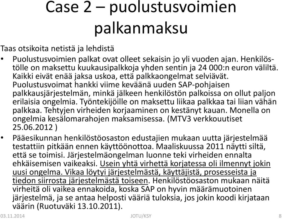 Puolustusvoimat hankki viime keväänä uuden SAP-pohjaisen palkkausjärjestelmän, minkä jälkeen henkilöstön palkoissa on ollut paljon erilaisia ongelmia.