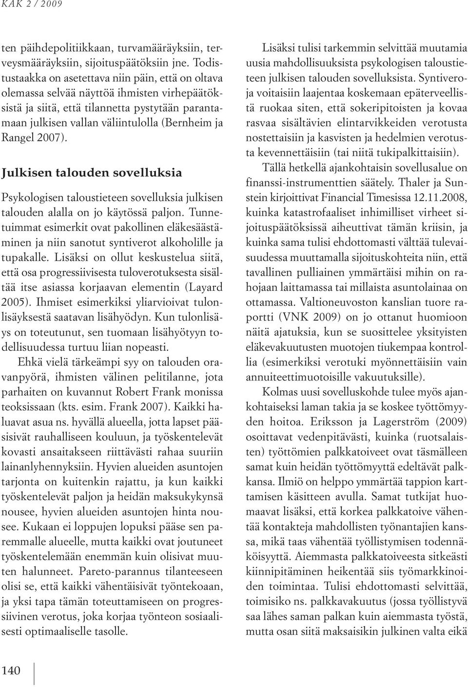 2007). Julkisen talouden sovelluksia psykologisen taloustieteen sovelluksia julkisen talouden alalla on jo käytössä paljon.