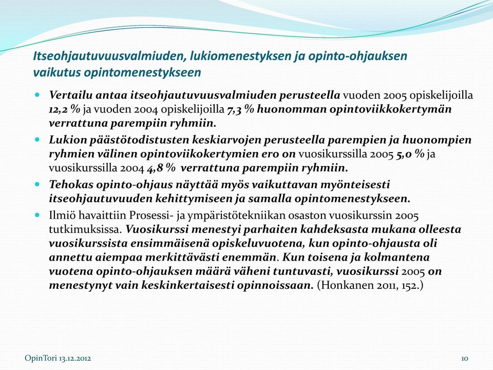 Lukion päästötodistusten keskiarvojen perusteella parempien ja huonompien ryhmien välinen opintoviikokertymien ero on vuosikurssilla 2005 5,0 % ja vuosikurssilla 2004 4,8 % verrattuna parempiin