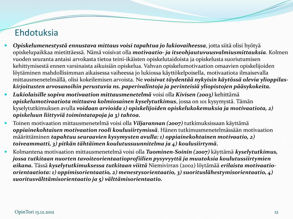 Kolmen vuoden seuranta antaisi arvokasta tietoa teini-ikäisten opiskelutaidoista ja opiskelusta suoriutumisen kehittymisestä ennen varsinaista aikuisiän opiskelua.