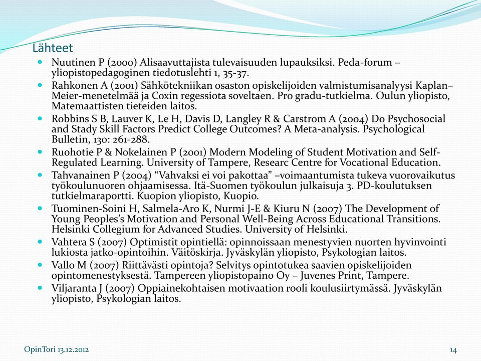 Oulun yliopisto, Matemaattisten tieteiden laitos. Robbins S B, Lauver K, Le H, Davis D, Langley R & Carstrom A (2004) Do Psychosocial and Stady Skill Factors Predict College Outcomes? A Meta-analysis.