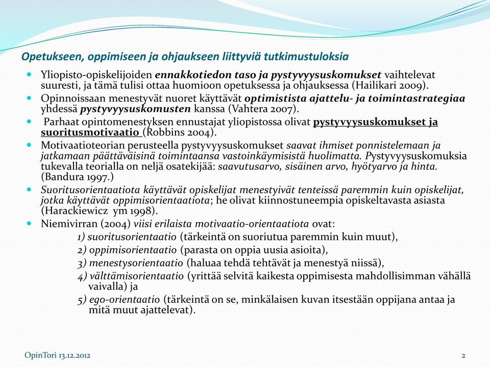 Parhaat opintomenestyksen ennustajat yliopistossa olivat pystyvyysuskomukset ja suoritusmotivaatio (Robbins 2004).