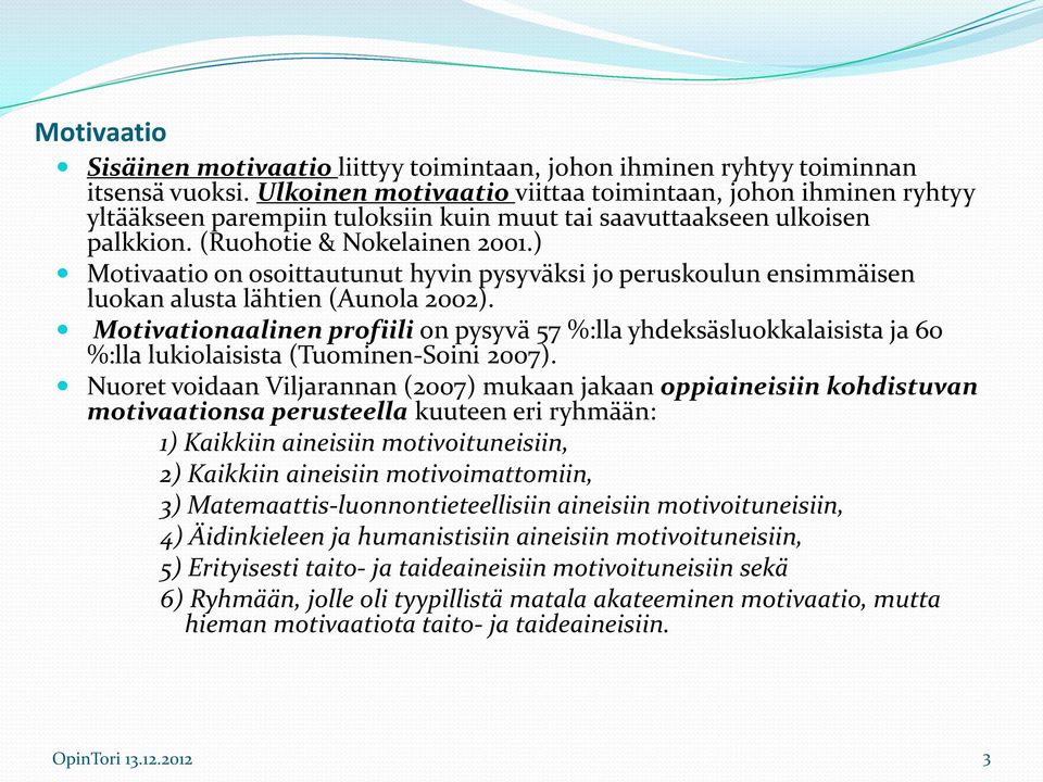 ) Motivaatio on osoittautunut hyvin pysyväksi jo peruskoulun ensimmäisen luokan alusta lähtien (Aunola 2002).
