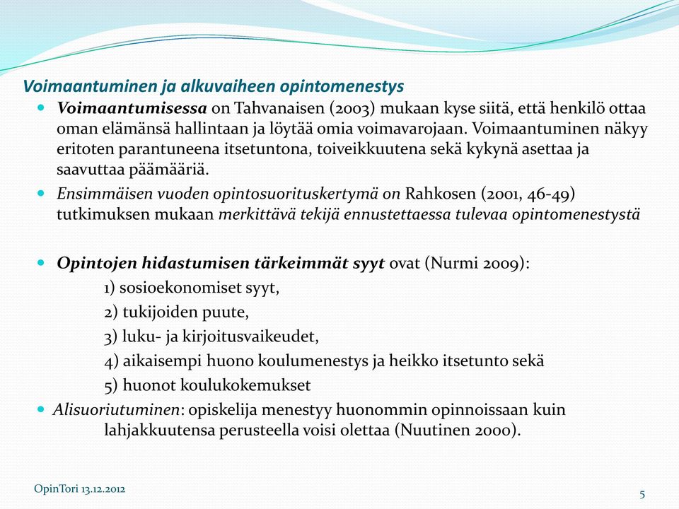 Ensimmäisen vuoden opintosuorituskertymä on Rahkosen (2001, 46-49) tutkimuksen mukaan merkittävä tekijä ennustettaessa tulevaa opintomenestystä Opintojen hidastumisen tärkeimmät syyt ovat (Nurmi