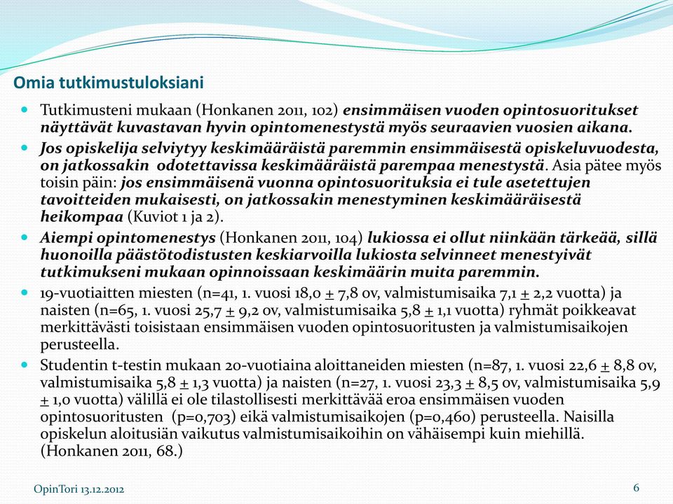 Asia pätee myös toisin päin: jos ensimmäisenä vuonna opintosuorituksia ei tule asetettujen tavoitteiden mukaisesti, on jatkossakin menestyminen keskimääräisestä heikompaa (Kuviot 1 ja 2).