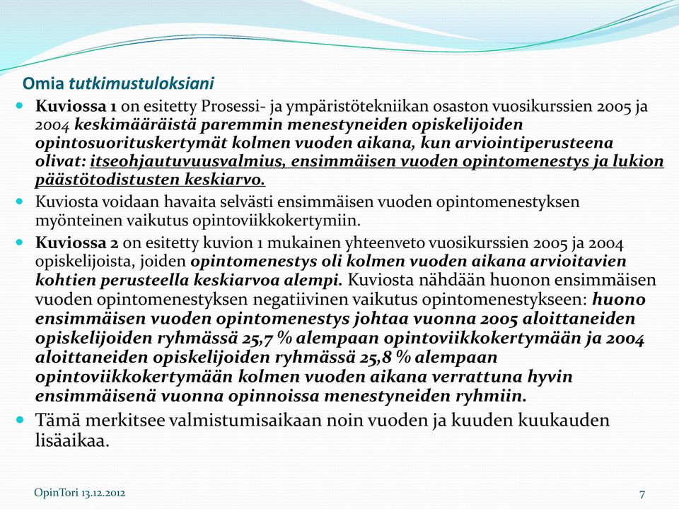 Kuviosta voidaan havaita selvästi ensimmäisen vuoden opintomenestyksen myönteinen vaikutus opintoviikkokertymiin.