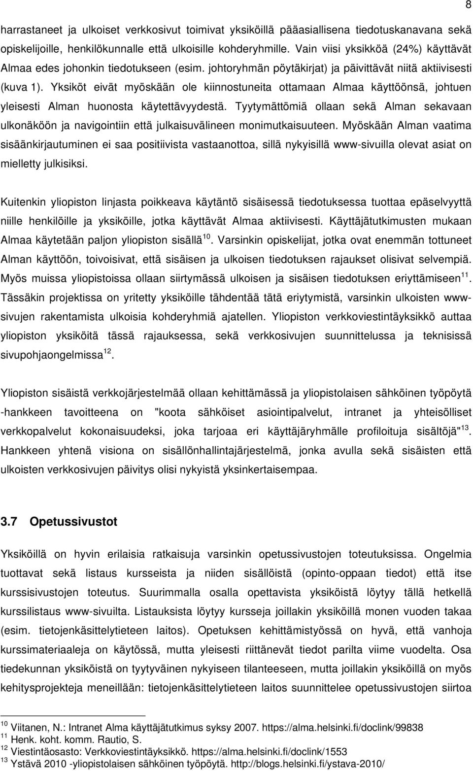 Yksiköt eivät myöskään ole kiinnostuneita ottamaan Almaa käyttöönsä, johtuen yleisesti Alman huonosta käytettävyydestä.